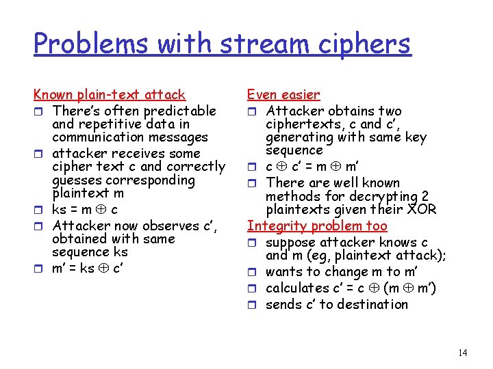 Problems with stream ciphers Known plain-text attack r There’s often predictable and repetitive data