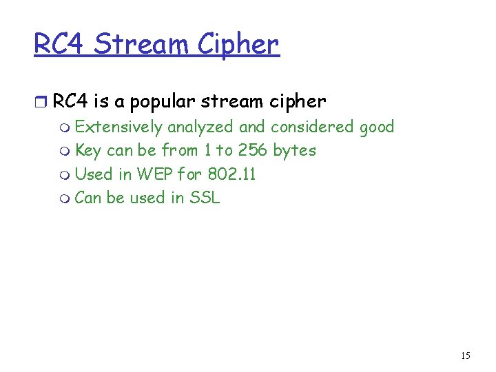 RC 4 Stream Cipher r RC 4 is a popular stream cipher m Extensively