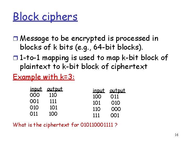 Block ciphers r Message to be encrypted is processed in blocks of k bits