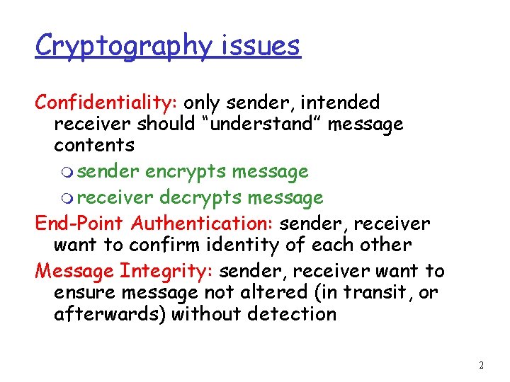 Cryptography issues Confidentiality: only sender, intended receiver should “understand” message contents m sender encrypts