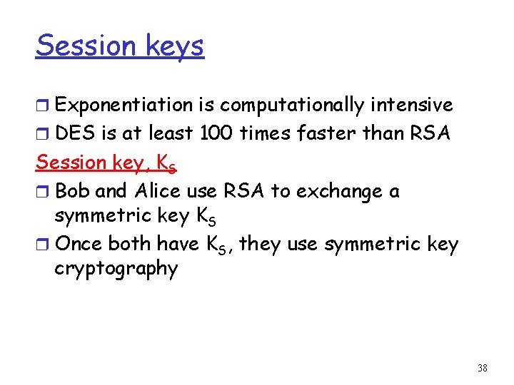 Session keys r Exponentiation is computationally intensive r DES is at least 100 times