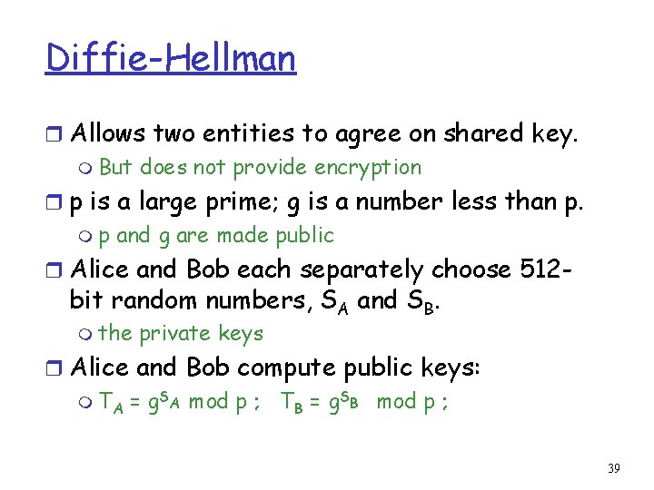 Diffie-Hellman r Allows two entities to agree on shared key. m But does not