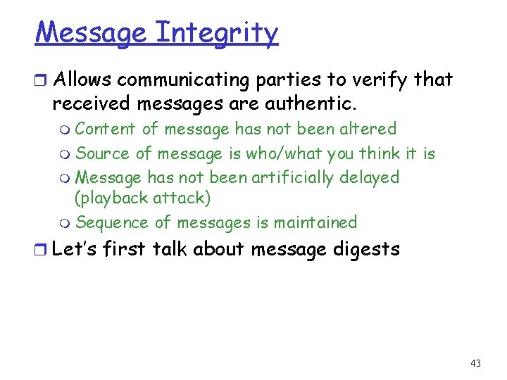 Message Integrity r Allows communicating parties to verify that received messages are authentic. m