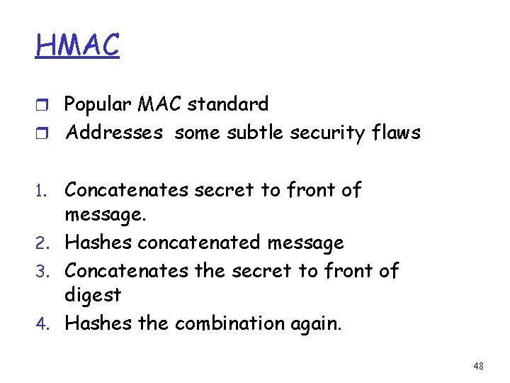 HMAC r Popular MAC standard r Addresses some subtle security flaws Concatenates secret to