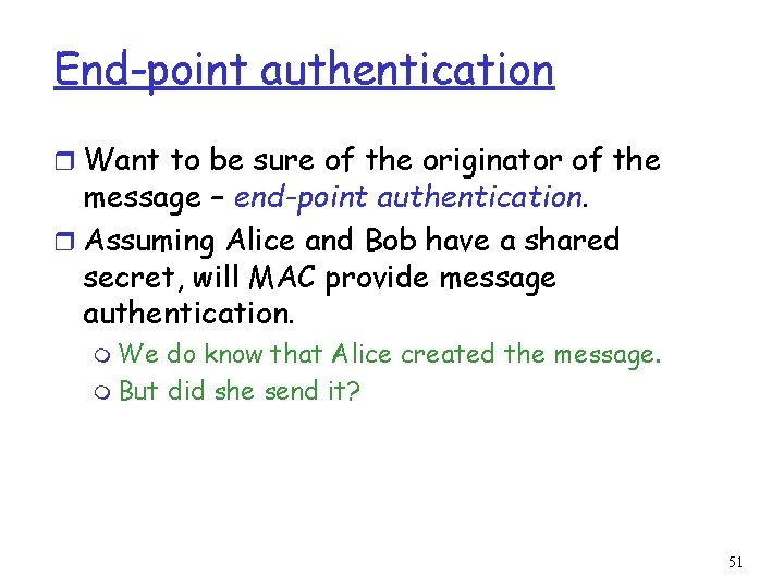 End-point authentication r Want to be sure of the originator of the message –