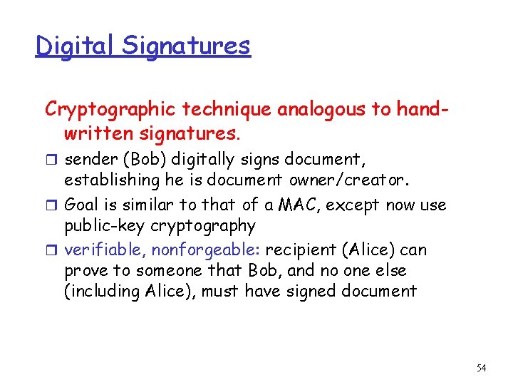 Digital Signatures Cryptographic technique analogous to handwritten signatures. r sender (Bob) digitally signs document,