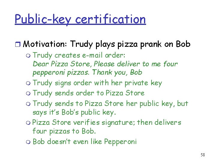 Public-key certification r Motivation: Trudy plays pizza prank on Bob m Trudy creates e-mail