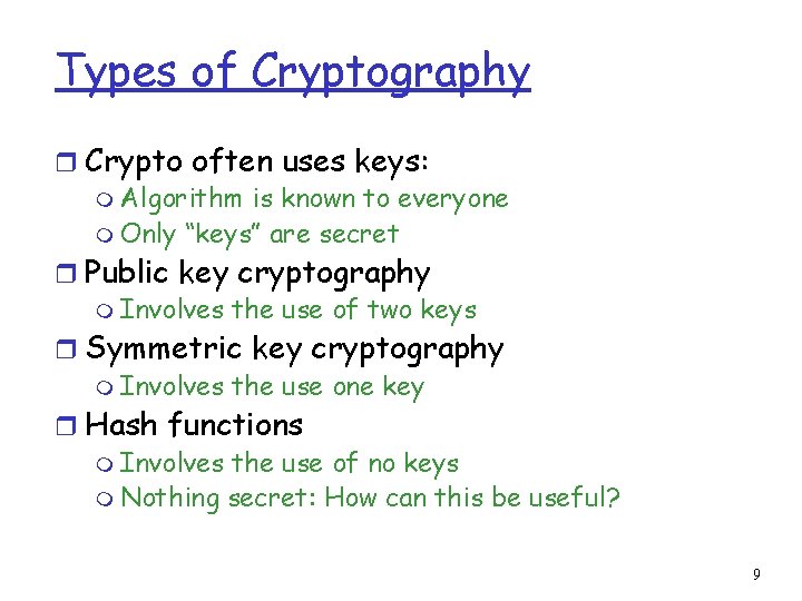 Types of Cryptography r Crypto often uses keys: m Algorithm is known to everyone