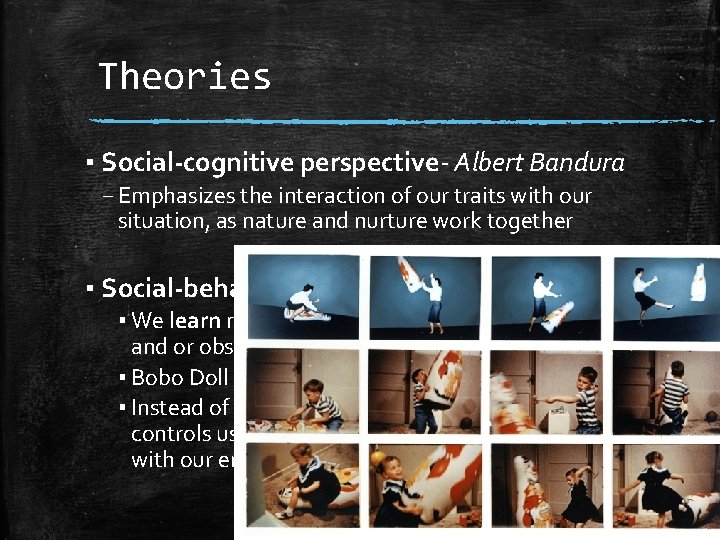 Theories ▪ Social-cognitive perspective- Albert Bandura – Emphasizes the interaction of our traits with