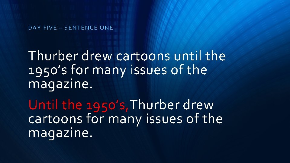 DAY FIVE – SE NTE NCE ONE Thurber drew cartoons until the 1950’s for