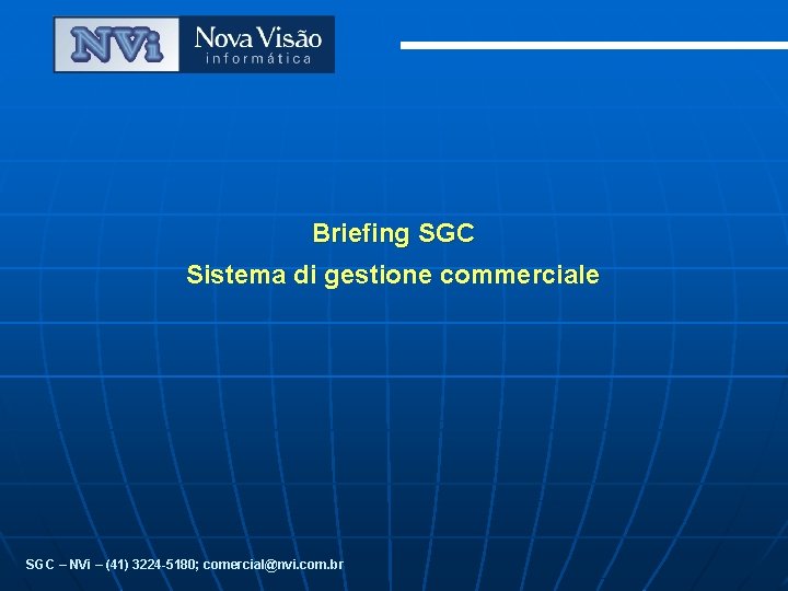 Briefing SGC Sistema di gestione commerciale SGC – NVi – (41) 3224 -5180; comercial@nvi.