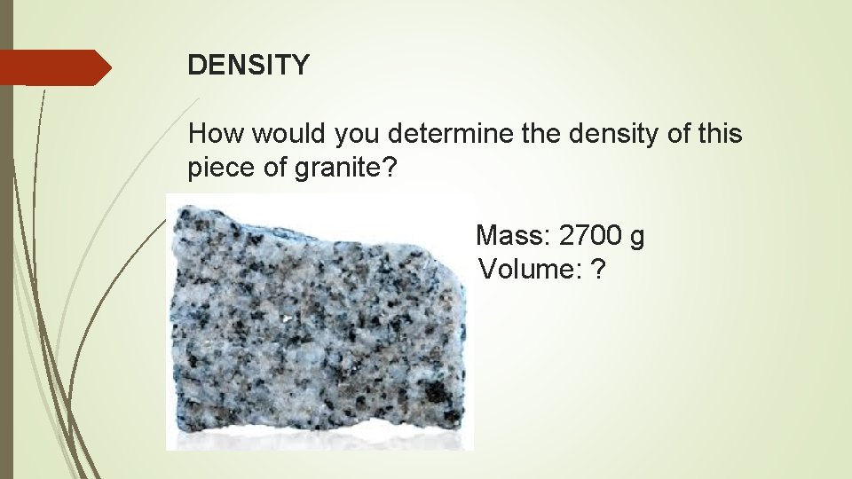 DENSITY How would you determine the density of this piece of granite? Mass: 2700