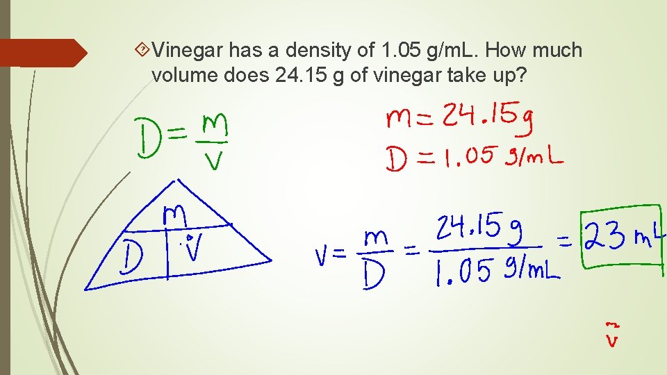 Vinegar has a density of 1. 05 g/m. L. How much volume does