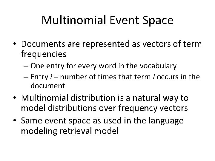 Multinomial Event Space • Documents are represented as vectors of term frequencies – One