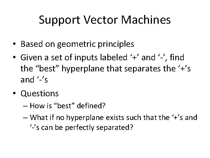 Support Vector Machines • Based on geometric principles • Given a set of inputs