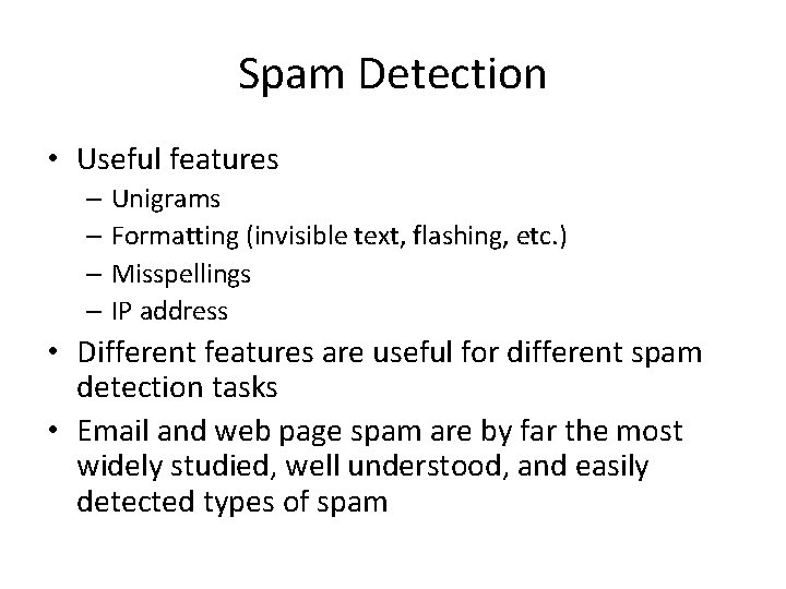 Spam Detection • Useful features – Unigrams – Formatting (invisible text, flashing, etc. )