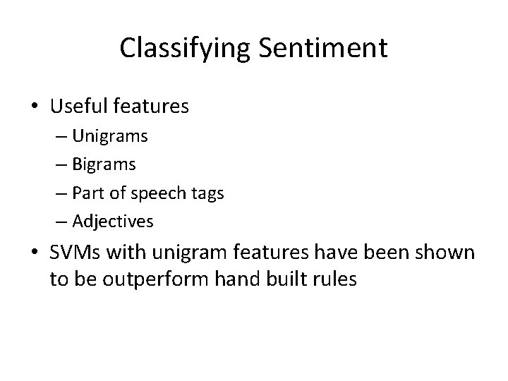 Classifying Sentiment • Useful features – Unigrams – Bigrams – Part of speech tags