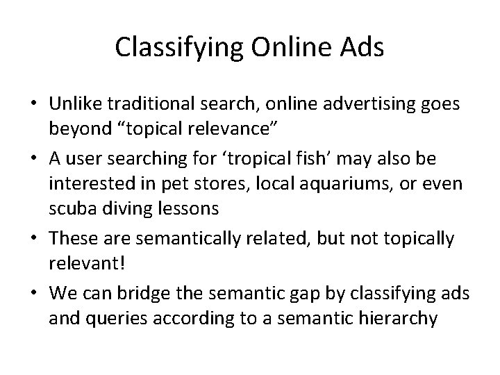 Classifying Online Ads • Unlike traditional search, online advertising goes beyond “topical relevance” •