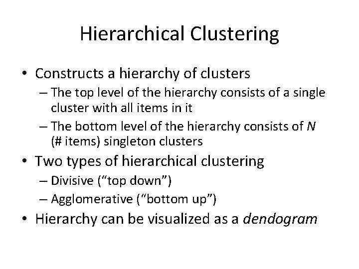 Hierarchical Clustering • Constructs a hierarchy of clusters – The top level of the