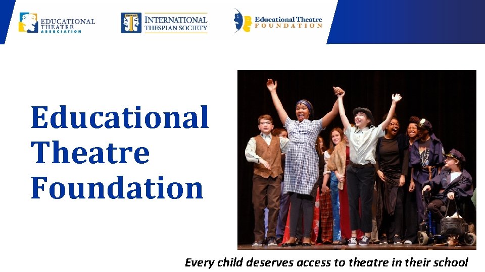 Educational Theatre Foundation Every child deserves access to theatre in their school 