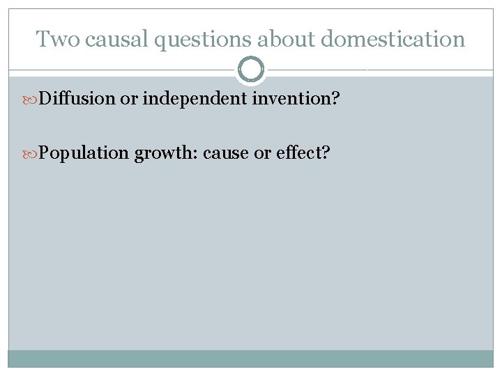 Two causal questions about domestication Diffusion or independent invention? Population growth: cause or effect?