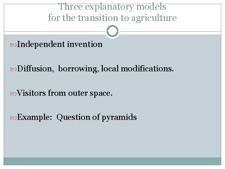 Three explanatory models for the transition to agriculture Independent invention Diffusion, borrowing, local modifications.