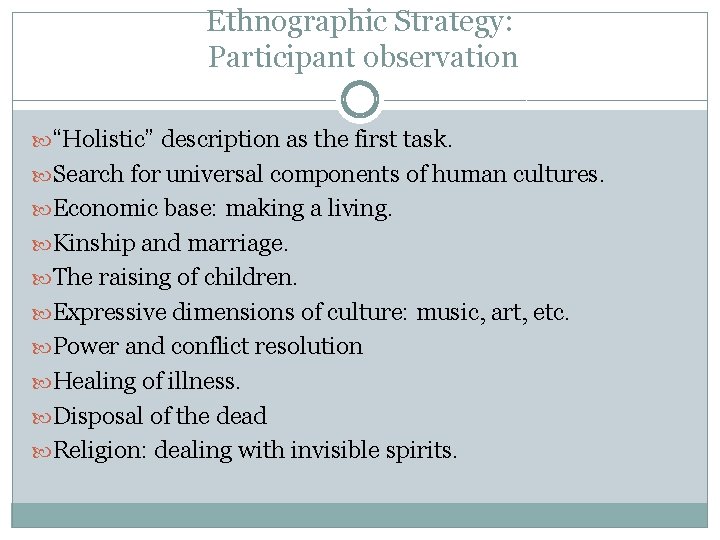 Ethnographic Strategy: Participant observation “Holistic” description as the first task. Search for universal components