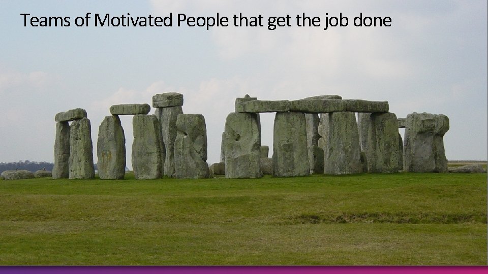 Teams of Motivated People that get the job done 