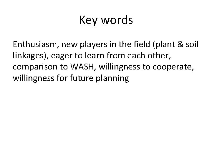 Key words Enthusiasm, new players in the field (plant & soil linkages), eager to