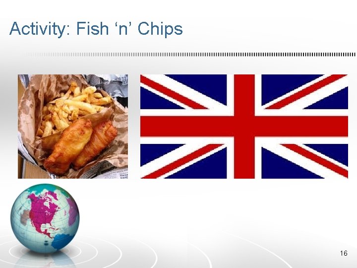 Activity: Fish ‘n’ Chips 16 
