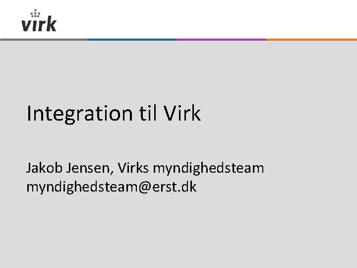 Integration til Virk Jakob Jensen, Virks myndighedsteam@erst. dk 