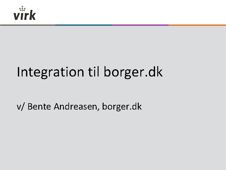 Integration til borger. dk v/ Bente Andreasen, borger. dk 