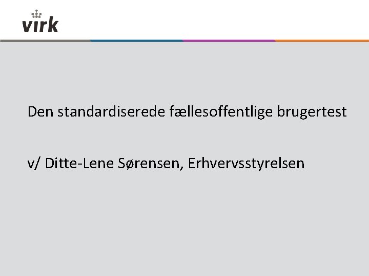 Den standardiserede fællesoffentlige brugertest v/ Ditte-Lene Sørensen, Erhvervsstyrelsen 