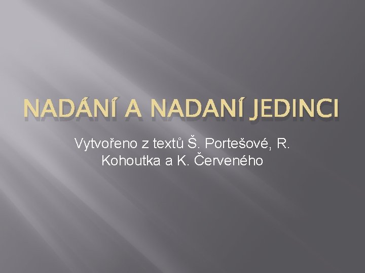 NADÁNÍ A NADANÍ JEDINCI Vytvořeno z textů Š. Portešové, R. Kohoutka a K. Červeného