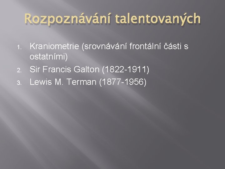 Rozpoznávání talentovaných 1. 2. 3. Kraniometrie (srovnávání frontální části s ostatními) Sir Francis Galton