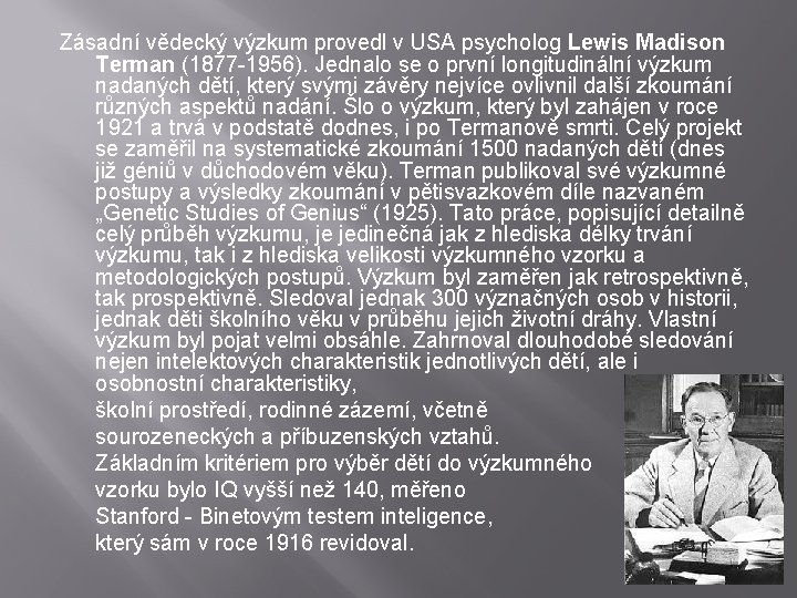 Zásadní vědecký výzkum provedl v USA psycholog Lewis Madison Terman (1877 -1956). Jednalo se