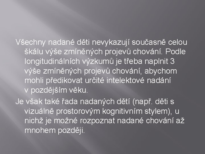 Všechny nadané děti nevykazují současně celou škálu výše zmíněných projevů chování. Podle longitudinálních výzkumů