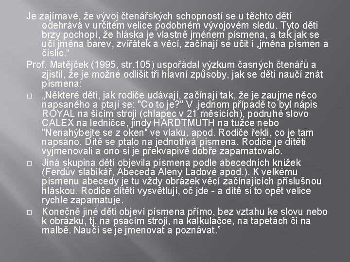 Je zajímavé, že vývoj čtenářských schopností se u těchto dětí odehrává v určitém velice