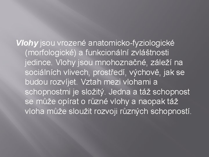 Vlohy jsou vrozené anatomicko-fyziologické (morfologické) a funkcionální zvláštnosti jedince. Vlohy jsou mnohoznačné, záleží na