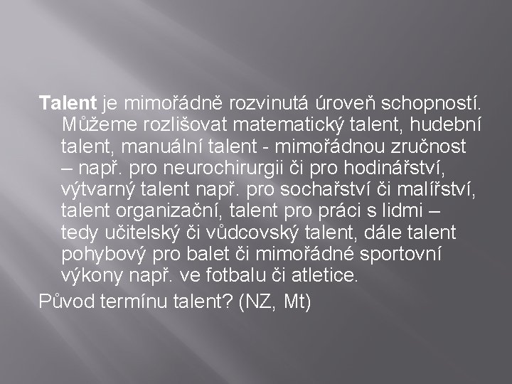 Talent je mimořádně rozvinutá úroveň schopností. Můžeme rozlišovat matematický talent, hudební talent, manuální talent