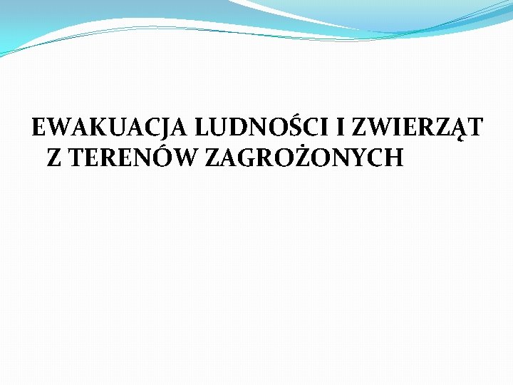 EWAKUACJA LUDNOŚCI I ZWIERZĄT Z TERENÓW ZAGROŻONYCH 