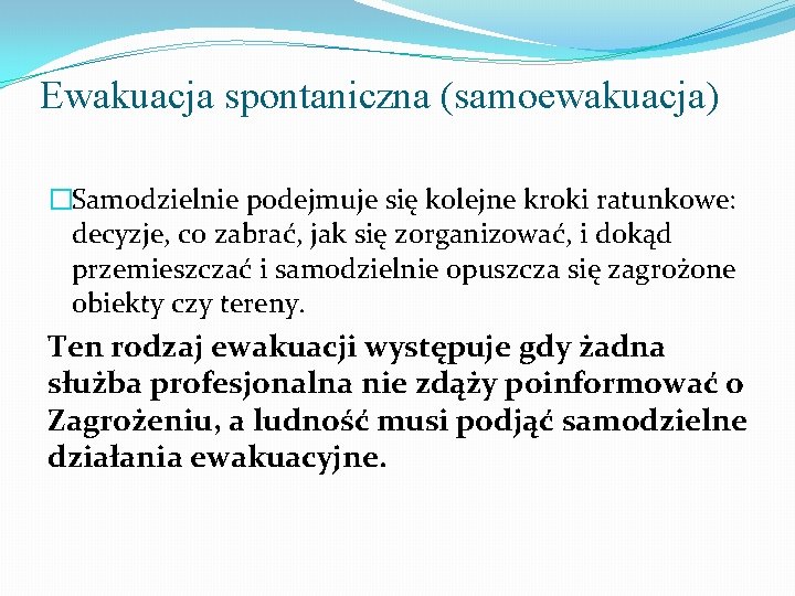 Ewakuacja spontaniczna (samoewakuacja) �Samodzielnie podejmuje się kolejne kroki ratunkowe: decyzje, co zabrać, jak się Ewakuacja spontaniczna (samoewakuacja) �Samodzielnie podejmuje się kolejne kroki ratunkowe: decyzje, co zabrać, jak się