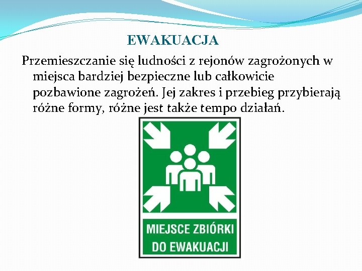 EWAKUACJA Przemieszczanie się ludności z rejonów zagrożonych w miejsca bardziej bezpieczne lub całkowicie pozbawione