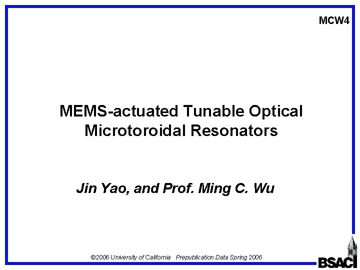 MCW 4 MEMS-actuated Tunable Optical Microtoroidal Resonators Jin Yao, and Prof. Ming C. Wu