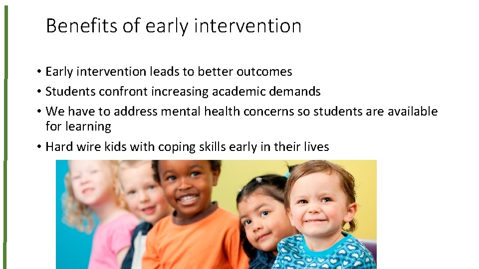 Benefits of early intervention • Early intervention leads to better outcomes • Students confront