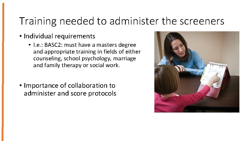 Training needed to administer the screeners • Individual requirements • I. e. : BASC