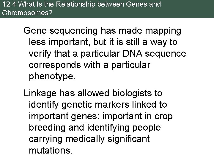 12. 4 What Is the Relationship between Genes and Chromosomes? Gene sequencing has made