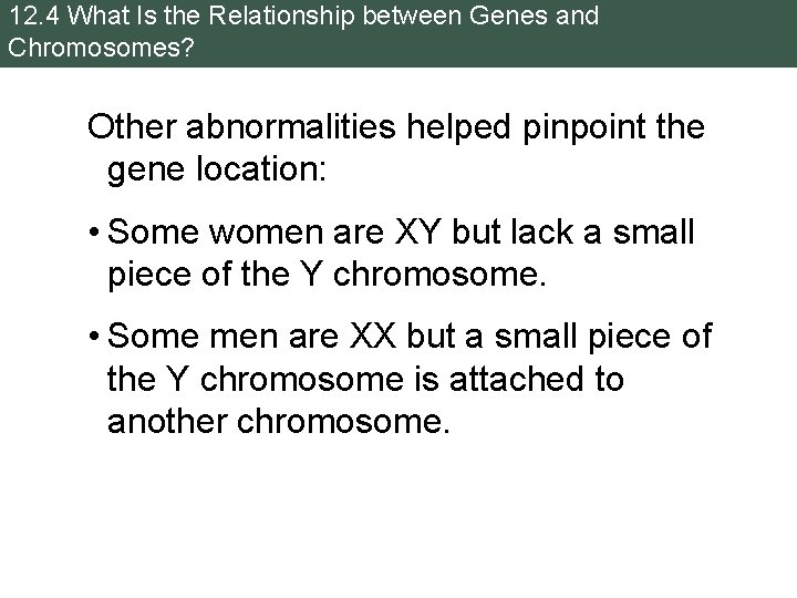 12. 4 What Is the Relationship between Genes and Chromosomes? Other abnormalities helped pinpoint