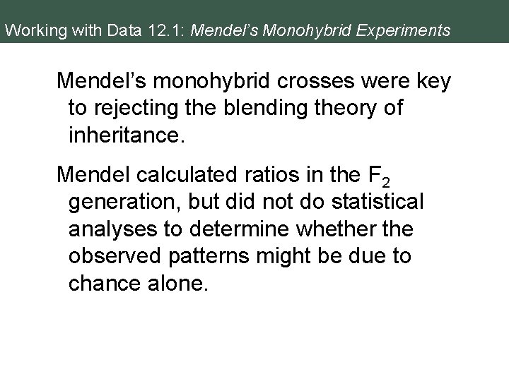 Working with Data 12. 1: Mendel’s Monohybrid Experiments Mendel’s monohybrid crosses were key to