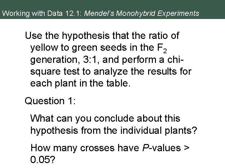 Working with Data 12. 1: Mendel’s Monohybrid Experiments Use the hypothesis that the ratio